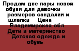 Продам две пары новой обуви для девочки,24,26размеров,сандалии и шлепки. › Цена ­ 300 - Владимирская обл. Дети и материнство » Детская одежда и обувь   